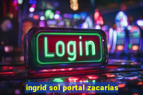 ingrid sol portal zacarias